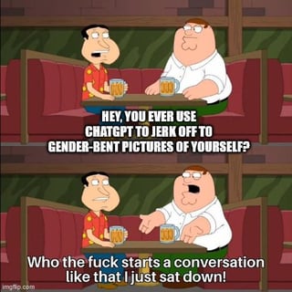 A two-panel meme using a scene from the animated TV show Family Guy. The top panel shows Peter Griffin (in a white shirt) and Joe Swanson (in an orange shirt) sitting on a red couch in a bar, each holding a beer. Peter asks Joe, 'HEY, YOU EVER USE CHATGPT TO JERK OFF TO GENDER-BENT PICTURES OF YOURSELF?' The bottom panel shows Joe looking shocked, with the text, 'Who the fuck starts a conversation like that I just sat down!' The humor stems from the absurdity of Peter blurting out an intrusive, inappropriate thought, aligning with the theme of intrusive thoughts being hard to ignore.