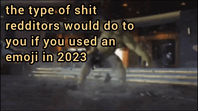 This meme uses a blurry shot of a large, aggressive CGI monster (inferred to be the Hulk from Marvel media, mid-violent attack) as the background, with bold overlaid text that reads 'the type of shit redditors would do to you if you used an emoji in 2023'. The joke exaggerates the famously harsh, disproportionate hostile backlash that Reddit users regularly directed at other users who posted emojis on the platform around 2023, comparing the over-the-top negative reaction to being violently assaulted by a giant monster.