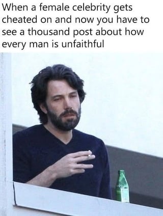 The meme features a photograph of a man resembling Ben Affleck with a weary, resigned expression. He is holding a cigarette in his right hand and standing next to a green beer bottle, likely on a balcony with a plain, light-colored background. Overlaid at the top of the image is text that humorously expresses frustration with the common tendency to generalize all men as unfaithful following news of a female celebrity being cheated on. The man's tired demeanor visually reinforces the exasperation conveyed by the text.