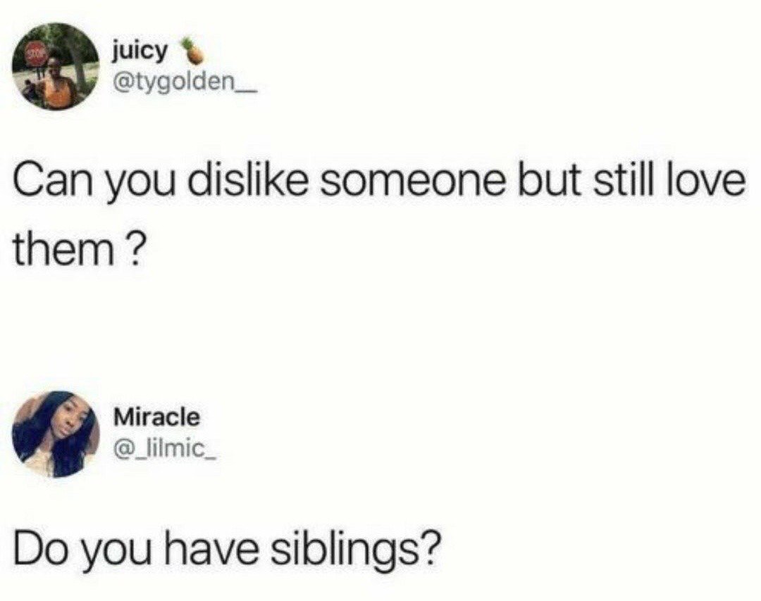 This image is a screenshot of a public exchange between two users on X (formerly Twitter). The first user, with display name 'juicy' and handle @tygolden__, posts the question: 'Can you dislike someone but still love them?'. The second user, with display name 'Miracle' and handle @_lilmic_, replies with the rhetorical question 'Do you have siblings?', humorously implying that the conflicting feeling of simultaneously loving and disliking a person is a universal, common experience for people who have brothers or sisters, referencing the typical sibling dynamic of annoying and fighting with each other while still sharing deep affectionate bonds.