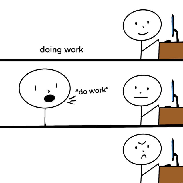 A three-panel stick figure comic illustrating the contrast between主动工作 and being pressured to work. Top panel: A calm stick figure sits at a brown desk with a computer monitor, with the text 'doing work' beside them. Middle panel: Another stick figure (left) yells 'do work' (in quotes) with an open mouth and exclamation lines, while the original worker looks shocked with wide eyes and an open mouth. Bottom panel: The original worker now sits at the desk with a frustrated expression (furrowed brow and frowning), appearing annoyed by the earlier interruption.