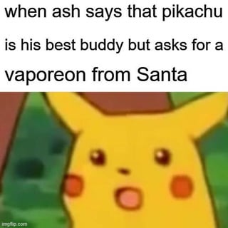 A meme featuring a screenshot of Pikachu from the Pokémon anime with a humorous text overlay. The text reads: 'when ash says that pikachu is his best buddy but asks for a vaporeon from Santa'. Pikachu is shown with a surprised or confused expression, looking upwards, which amplifies the irony of the joke. The meme playfully points out the contradiction between Ash Ketchum's claim that Pikachu is his best friend and the hypothetical scenario of him requesting a different Pokémon (Vaporeon) from Santa, suggesting a humorous betrayal.