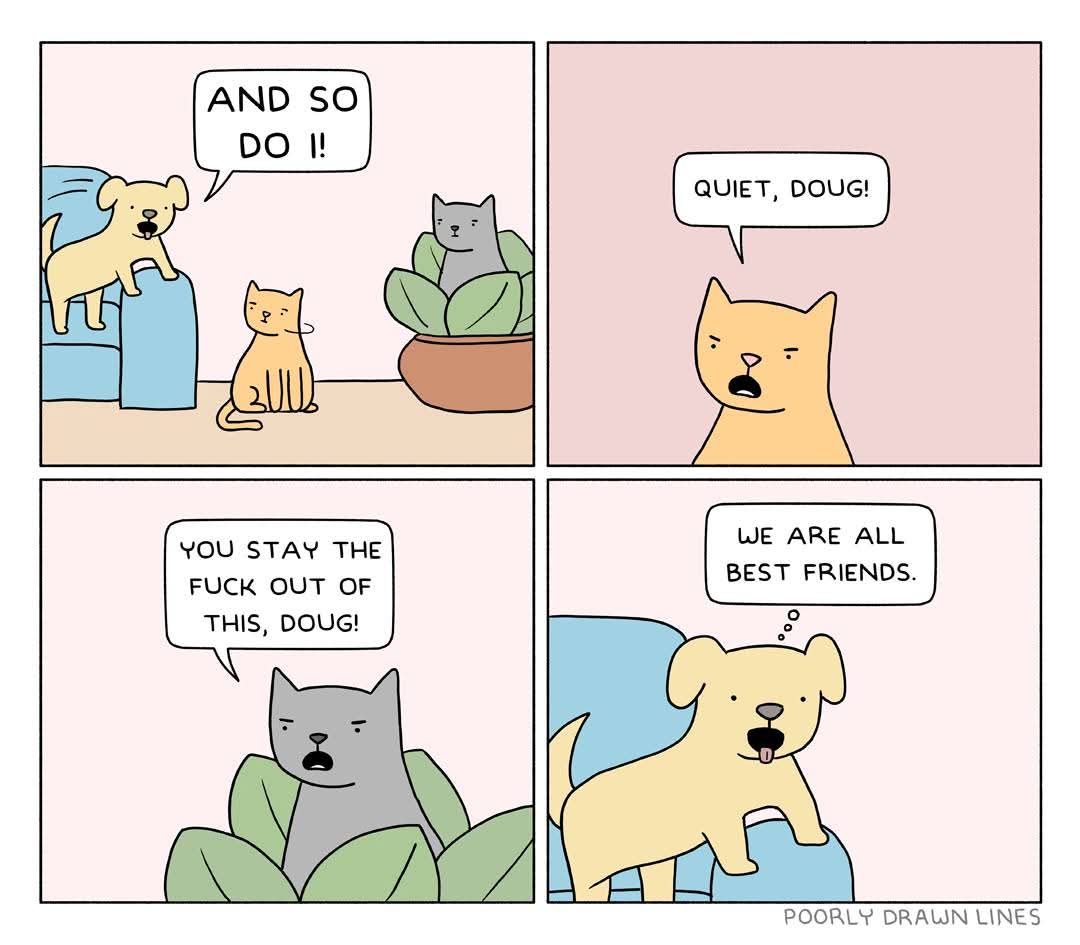 A four-panel comic strip from 'Poorly Drawn Lines' featuring a yellow dog named Doug, an orange cat, and a gray cat. Panel 1: Doug stands on a blue couch saying 'AND SO DO I !!' while the orange cat sits on the floor and the gray cat is in a potted plant. Panel 2: Close-up of the orange cat shouting 'QUIET, DOUG!'. Panel 3: Close-up of the gray cat in the plant yelling 'YOU STAY THE FUCK OUT OF THIS, DOUG!'. Panel 4: Doug on the couch thinking 'WE ARE ALL BEST FRIENDS.' with a happy expression. The comic humorously depicts playful bickering between pets that ultimately affirm their friendship.