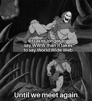 This is a two-panel black and white meme featuring Skeletor from *He-Man and the Masters of the Universe*. The first panel shows Skeletor lounging and laughing, with overlaid text stating a counterintuitive fact: it takes longer to say WWW than it takes to say World Wide Web. The second panel shows Skeletor walking away into a dark cave, with text reading 'Until we meet again'. The humor comes from the realization that the 3-letter acronym WWW requires 9 syllables to pronounce (three 'double-u' sounds) while the full phrase 'World Wide Web' only takes 6 syllables, making the acronym ironically less efficient for spoken use, matching the original 'Time saver' title joke.