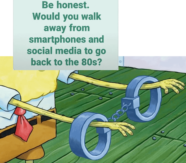 This meme uses a shot of SpongeBob SquarePants from the original animated series, where his arms are stuck in open, oversized handcuffs reaching outwards. A text overlay at the top asks 'Be honest. Would you walk away from smartphones and social media to go back to the 80s?'. It plays off the original post title 'why aren't you running' to make a relatable joke: the open handcuffs represent an easy opportunity to abandon modern technology for the pre-smartphone 1980s, but people are metaphorically trapped by their reliance on social media and smartphones, so they cannot take the opportunity even if they claim they want to.