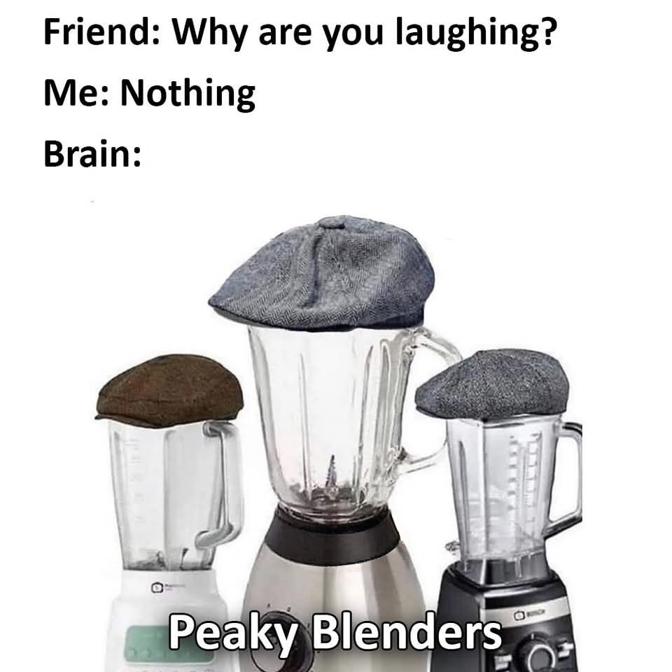 This meme uses the common format of a person denying they are laughing at anything while their brain is preoccupied with a silly internal joke. The humor comes from a wordplay pun on the popular British crime drama series *Peaky Blinders*: the image below the setup text shows three kitchen blenders, each wearing the iconic herringbone flat newsboy caps that characters from *Peaky Blinders* are famously associated with, with text below the blenders reading 'Peaky Blenders' as the punchline.