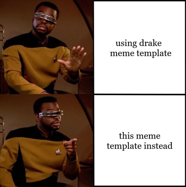 A two-panel meme featuring Geordi La Forge from Star Trek: The Next Generation. The top panel shows Geordi, wearing a yellow and black Starfleet uniform with a visor, raising his left hand in a stopping gesture; the right side of this panel has the text 'using drake meme template'. The bottom panel shows Geordi pointing with his right hand, with the right side text 'this meme template instead'. The meme humorously suggests preferring this Geordi-based template over the popular Drake (Hotline Bling) meme template by contrasting the character's gestures (stopping vs. pointing) with the respective texts.