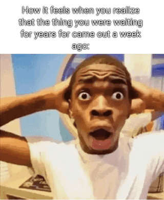 A meme image featuring a person with an exaggerated shocked expression,双手抱头 (holding their head with both hands), eyes wide open, and mouth agape. At the top of the image, there is a text overlay that reads: 'How it feels when you realize that the thing you were waiting for years for came out a week ago:'. The image humorously depicts the sudden shock and disbelief of discovering a long-awaited event, product, or release occurred recently without one's knowledge.