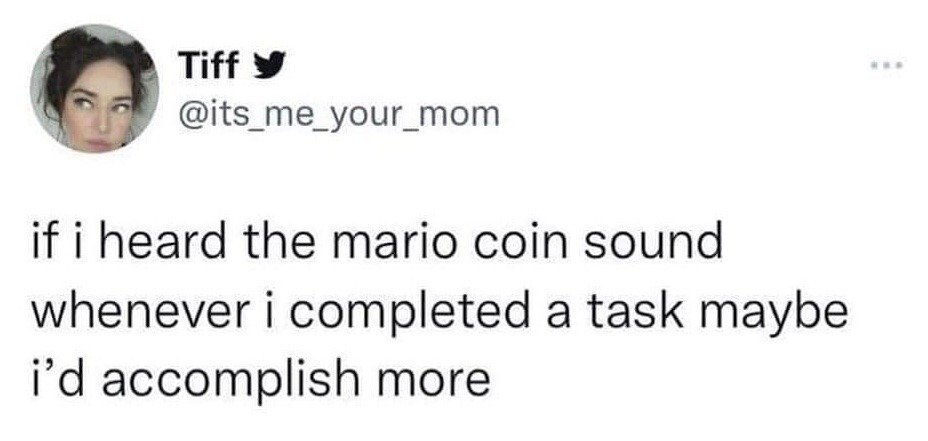 This image is a screenshot of a public X (formerly Twitter) post from user @its_me_your_mom, who uses the display name Tiff. The post text jokes that if the iconic Super Mario coin collection sound played every time the user finished a small task, they would be far more productive overall. The user's profile picture shows a young woman with a playful wide-eyed expression looking off to the side. The meme expresses a widely relatable sentiment that small, positive gamified rewards would make routine tasks feel more rewarding and boost motivation.