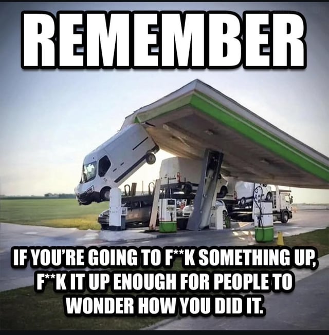A meme featuring a photograph of a white truck that has crashed into and become wedged under the canopy of a gas station, with the truck's front end lifted off the ground. The image has bold white text with black outlines: 'REMEMBER' at the top and 'IF YOU'RE GOING TO F**K SOMETHING UP, F**K IT UP ENOUGH FOR PEOPLE TO WONDER HOW YOU DID IT.' at the bottom. The humor stems from the absurdity of the crash, which visually exemplifies the sarcastic advice to 'fuck up spectacularly' by showing an extreme, almost implausible mistake.