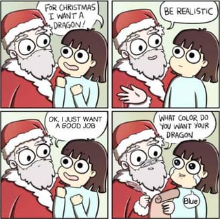 A 4-panel comic featuring Santa Claus and a child. Panel 1: Child excitedly says, 'FOR CHRISTMAS I WANT A DRAGON!'. Panel 2: Santa responds, 'BE REALISTIC'. Panel 3: Child, appearing resigned, says, 'OK I JUST WANT A GOOD JOB'. Panel 4: Santa, holding a scroll, asks, 'WHAT COLOR DO YOU WANT YOUR DRAGON', and the child replies 'Blue'. The humor stems from the child's initial whimsical wish (a dragon), being told to be realistic, pivoting to a pragmatic wish (a good job), and Santa playfully indulging the original dragon wish by asking about color, creating a lighthearted twist.
