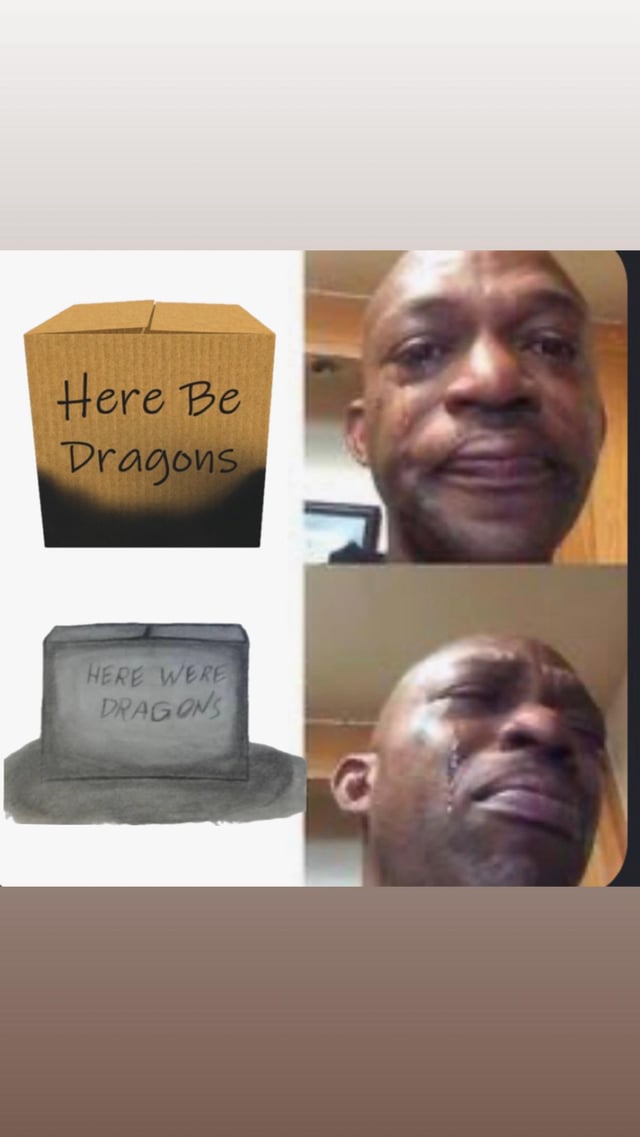 This is a 2x2 collage meme. The top left panel shows an intact, undamaged cardboard box with handwritten text reading 'Here Be Dragons', paired on the top right with a reaction image of a Black man with a calm, slightly amused neutral expression. The bottom left panel shows a burnt, destroyed, worn-out version of the same box with handwritten text reading 'HERE WERE DRAGONS', paired on the bottom right with the same man crying heavily with tears streaming down his face, looking visibly devastated and upset. The meme uses the historical medieval map phrase 'Here be dragons' (used to mark dangerous, unexplored, or valuable off-limits areas) to imply the loss of something precious, dangerous, or beloved that was previously stored in the box, prompting extreme sorrow.
