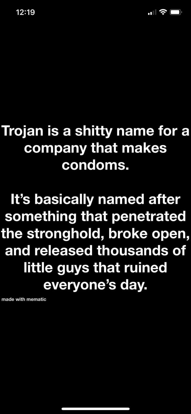 A text-based meme with a black background and white text criticizing the brand name 'Trojan' for a condom company. The text humorously points out the irony of the name, referencing the Trojan Horse from Greek mythology, which penetrated Troy's defenses and released soldiers, analogous to sperm potentially escaping a condom. The meme ends with the punchline that the name implies releasing 'little guys that ruined everyone's day,' a euphemism for unintended pregnancies or STDs.