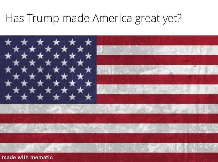 The image displays a weathered American flag as the background with a prominent text question at the top: 'Has Trump made America great yet?'. This text references Donald Trump's political slogan 'Make America Great Again' (MAGA) and plays on the common phrase 'Are we there yet?', typically used by children to express impatience during travel. The flag's worn texture suggests age or wear, and the bottom of the image includes a 'made with mematic' watermark indicating the editing tool used.