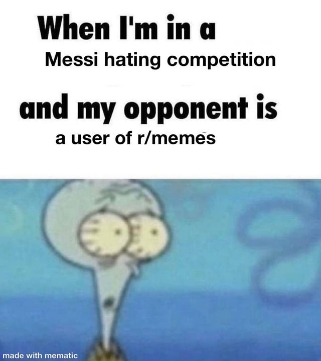 This meme follows a standard text-over-reaction-image format. The top section contains black text on a white background that reads "When I'm in a Messi hating competition and my opponent is a user of r/memes". The lower section is a low-resolution still of Squidward from *SpongeBob SquarePants*, who has bulging eyes and an open, hanging mouth in an expression of shocked disbelief, implying that the r/memes user hates Messi so intensely that the narrator has no chance of winning the competition. A "made with mematic" watermark is present in the bottom left corner.