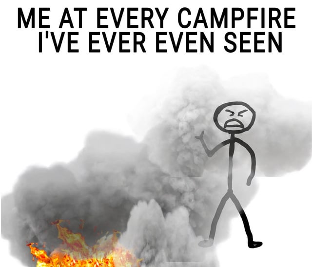 This meme humorously captures the relatable frustration of dealing with smoky campfires. It features a hand-drawn stick figure with an annoyed, exasperated expression standing next to a campfire emitting thick grey smoke. The bold top text reads **ME AT EVERY CAMPFIRE I'VE EVER EVEN SEEN**, emphasizing that this frustrating experience is a universal one for anyone who has gone camping. The simple, straightforward visual paired with the relatable statement makes the meme funny and easy to connect with for outdoor enthusiasts.