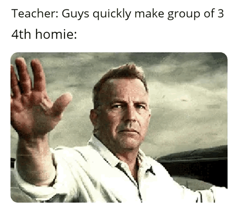 This relatable meme consists of two lines of text at the top followed by a reaction image. The first line reads "Teacher: Guys quickly make group of 3", the second line reads "4th homie:". Below the text is a photo of actor Kevin Costner as Jonathan Kent from *Man of Steel*, holding his right hand out in a firm stop gesture with a serious, resigned expression. The joke references the common awkward student experience where a teacher asks the class to form groups of 3, leaving one person (the 4th homie) excluded as all other students have already formed their trios, the stop gesture implies the 4th friend is being rejected from joining an existing group.