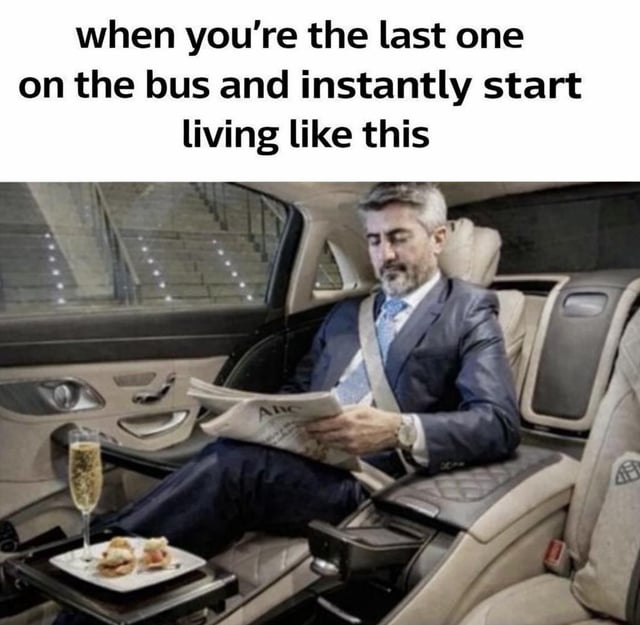 This is a relatable humor image macro meme. The top text sets up the joke: when you are the only remaining passenger on a public bus, you immediately relax and behave like you are riding in a private luxury vehicle. The image below shows a well-dressed middle-aged man relaxing in the back of a high-end luxury Maybach car, with a fold-out tray holding champagne and appetizers, reading a newspaper with a fully reclined seat, embodying the ultra-luxurious experience the meme jokes about.