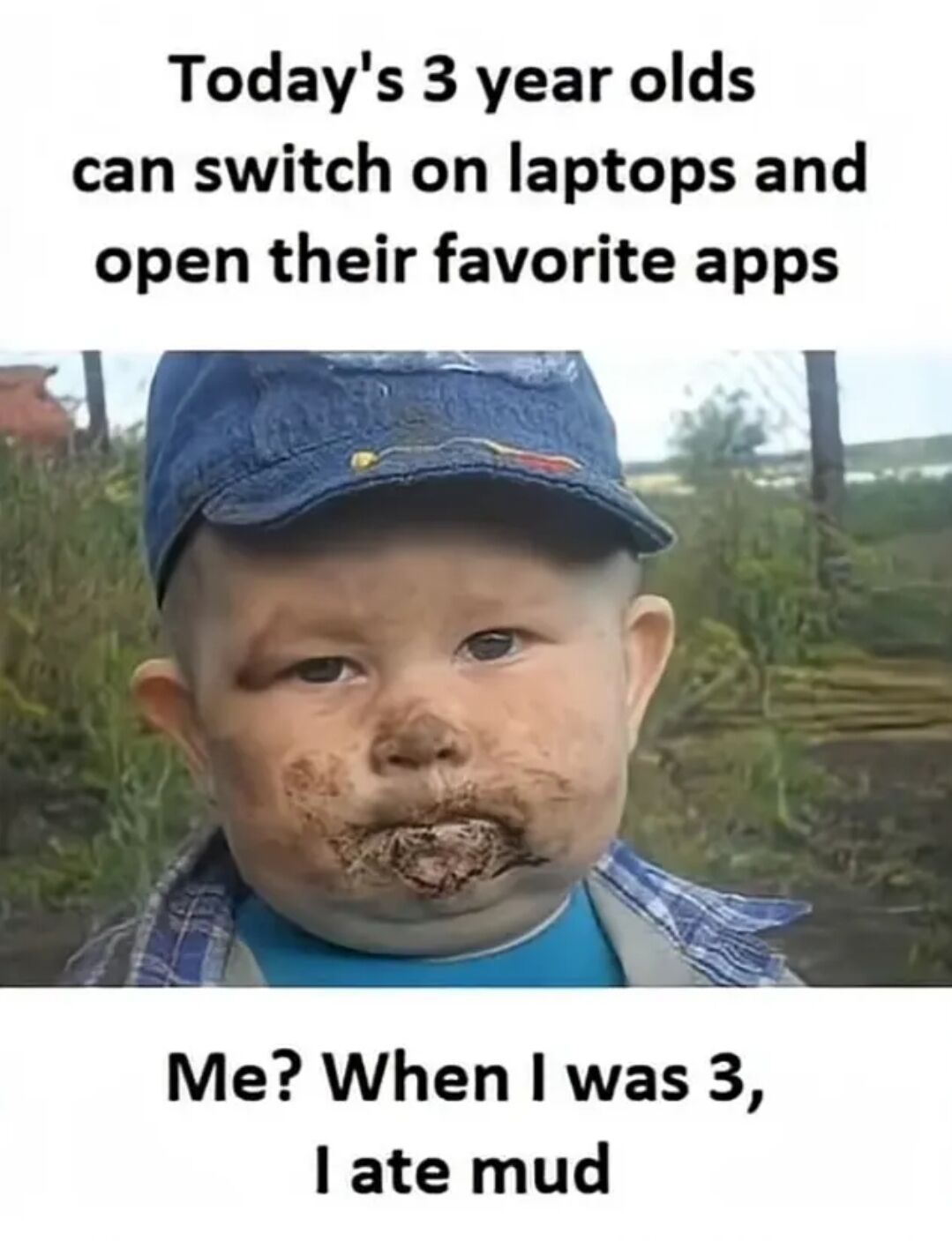 A meme contrasting modern childhood technology use with past childhood experiences. The top text states, 'Today's 3 year olds can switch on laptops and open their favorite apps,' while the bottom text humorously responds, 'Me? When I was 3, I ate mud.' The central image features a young child with a mud-smeared face, wearing a blue cap and a blue plaid shirt, standing outdoors in a grassy area with blurred greenery and distant structures in the background.