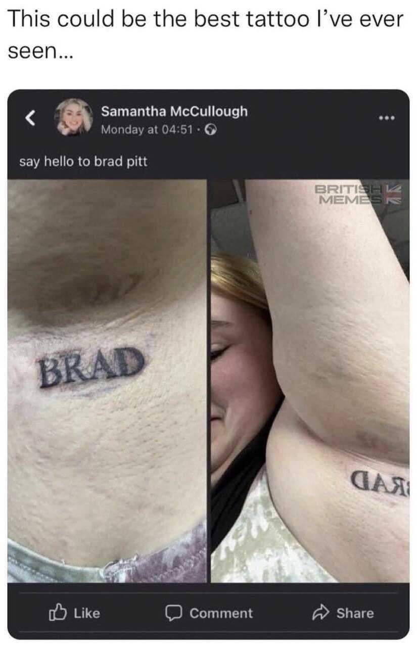 This humorous meme centers on a visual wordplay pun referencing famous actor Brad Pitt. The meme opens with top text stating 'This could be the best tattoo I’ve ever seen...', followed by a screenshot of a public Facebook post by user Samantha McCullough captioned 'say hello to brad pitt'. The post contains two side-by-side images: the left is a close-up of a black ink tattoo reading 'BRAD' on skin, while the right image shows the poster holding her arm up, revealing the 'BRAD' tattoo is placed right below her armpit (colloquially referred to as a 'pit'). When her arm is held down, the tattoo sits adjacent to her armpit, forming the phrase 'Brad Pitt' as a pun. A 'BRITISH MEMES' watermark is visible in the corner of the right image.