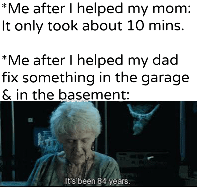 The meme consists of two text sections comparing the time taken to help family members: the top text states 'Me after I helped my mom: It only took about 10 mins.' followed by 'Me after I helped my dad fix something in the garage & in the basement:'. Below this text is a screenshot from the 1997 film 'Titanic' featuring an elderly Rose DeWitt Bukater with the subtitle 'It's been 84 years,' humorously exaggerating the perceived length of time spent helping dad with chores compared to mom.