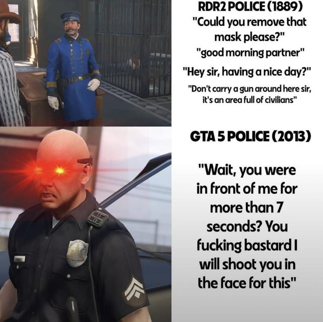 A two-panel meme collage comparing police behavior in Rockstar Games titles. The top panel features a screenshot from Red Dead Redemption 2 (labeled 1889) showing a police officer in a blue uniform standing at a desk, accompanied by polite, courteous dialogue like 'good morning partner' and 'Don't carry a gun around here sir.' The bottom panel shows a screenshot from Grand Theft Auto V (labeled 2013) with a police officer displaying aggressive behavior, including glowing red eyes and hostile dialogue: 'Wait, you were in front of me for more than 7 seconds? You fucking bastard I will shoot you in the face for this.' The meme humorously contrasts the civil, old-west policing style of RDR2 with the hyper-aggressive, trigger-happy portrayal in GTA5, implying a satirical evolution of law enforcement depiction in the studio's games.
