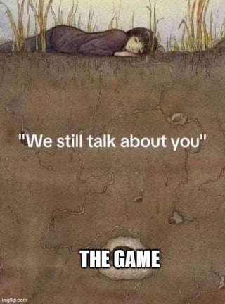The meme features an illustration of a person lying face down on the ground with dry grass in the background. Above the person, the text 'We still talk about you' is displayed, and at the bottom, within a circular hole in the ground, the text 'THE GAME' is shown. The watermark 'imgflip.com' is present at the bottom left. The meme evokes nostalgia for the internet phenomenon 'The Game', referencing that it's still discussed despite being less known to younger generations.
