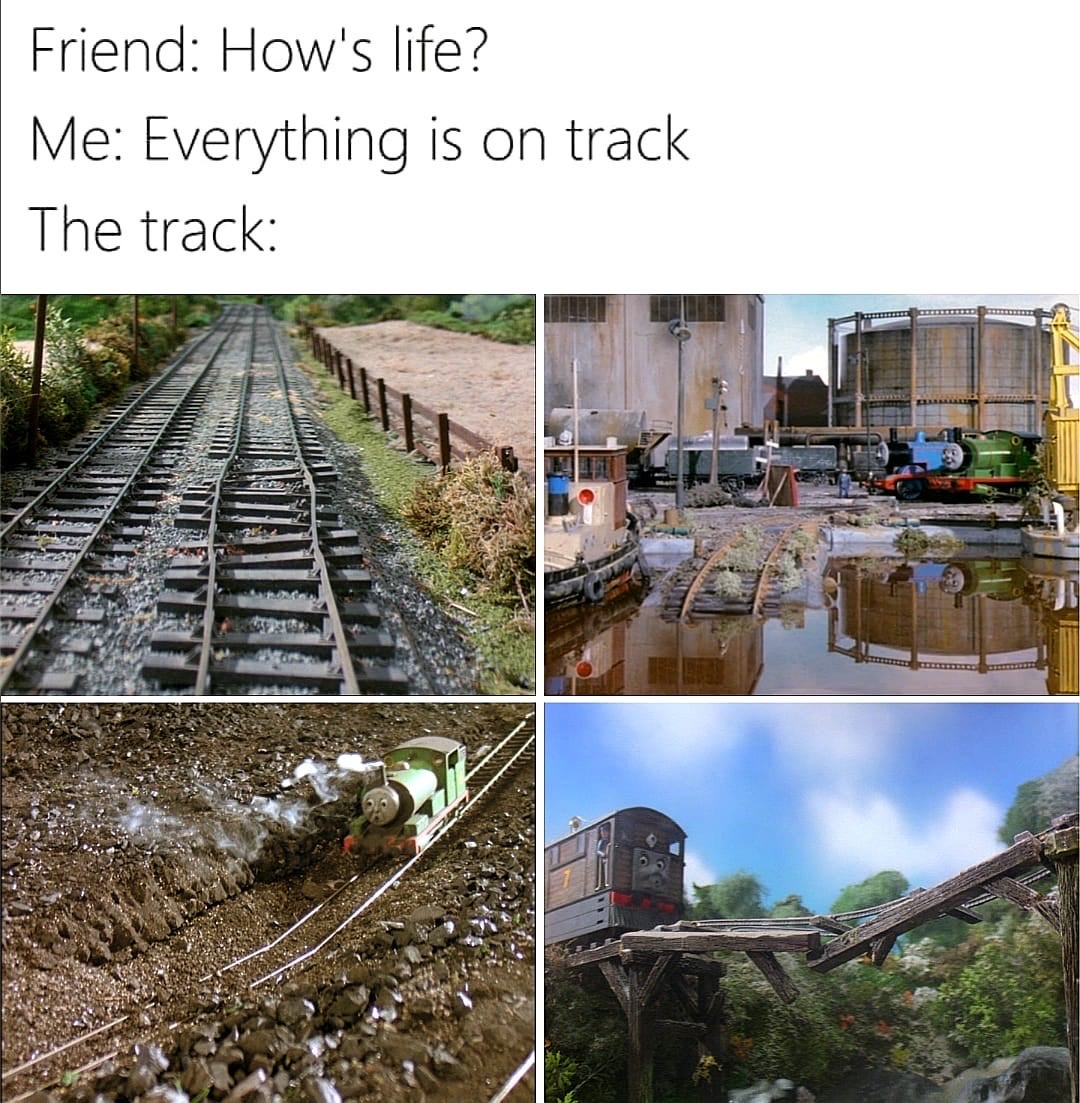 This 4-panel relatable humor meme uses clips from the children's show *Thomas & Friends* to create a pun on the common English idiom 'on track', which means things are progressing as planned. The top text depicts a short conversation: a friend asks how the meme creator's life is going, and the creator responds 'Everything is on track'. The four subsequent panels show various disastrous states of train tracks: the first shows overlapping, messy, unmaintained tracks; the second shows railway tracks completely submerged under flood water in an industrial rail yard; the third shows a green tank engine slipping and struggling to move on muddy, partially destroyed tracks; the fourth shows a tram engine stopped at the edge of a completely broken, collapsed wooden railway bridge over a drop. The joke is that while the speaker claims their life is going smoothly, the literal 'track' their life is on is completely ruined, revealing their life is actually falling apart despite their claims.