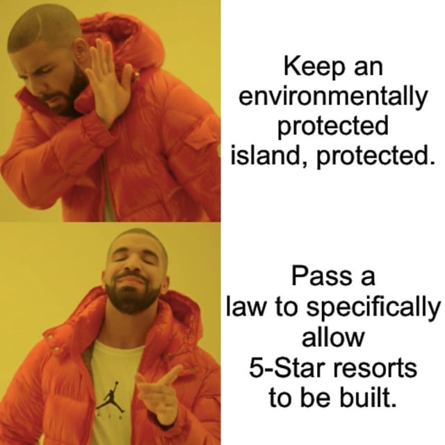 This is a two-panel edit of the popular Drake Hotline Bling reaction meme. The top panel features Drake frowning and holding his hand up in a rejection gesture, paired with text that reads "Keep an environmentally protected island, protected." The bottom panel shows Drake smiling and pointing approvingly, paired with text that reads "Pass a law to specifically allow 5-Star resorts to be built." The meme satirizes and critiques governing bodies that prioritize luxury tourism profits over preserving the environmental integrity of protected natural island areas, highlighting an ironic and hypocritical policy choice.