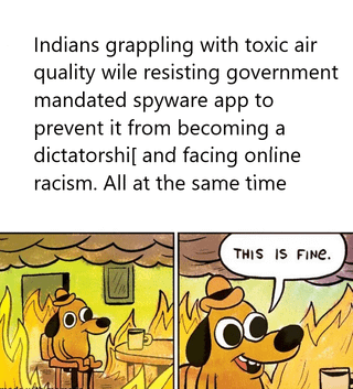 A two-panel remix meme combining the iconic 'This is Fine' dog comic from KC Green's webcomic 'Gunshow' with a text overlay highlighting multiple simultaneous crises faced by Indians: toxic air quality, resistance to government-mandated spyware to prevent dictatorship, and online racism. The top text summarizes these overlapping issues, while the bottom panels depict the anthropomorphic dog sitting calmly in a burning room, smiling and holding a coffee cup, with a speech bubble stating 'THIS IS FINE.' The meme uses dark humor and satire to comment on the overwhelming nature of concurrent societal problems.