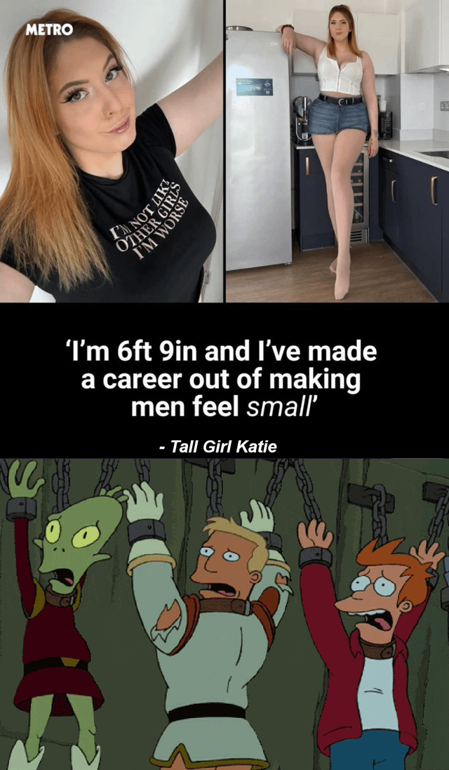 The meme is a collage format combining real photos and animated footage. The top left panel is a close-up of tall woman Katie wearing a t-shirt that reads 'I'M NOT LIKE OTHER GIRLS I'M WORSE', with a 'METRO' watermark in the corner. The top right panel shows the same 6 foot 9 inch tall Katie leaning casually on a standard kitchen fridge, demonstrating her extreme height that makes the fridge look short. The middle section features a quote attributed to her: 'I'm 6ft 9in and I've made a career out of making men feel small' - Tall Girl Katie. The bottom panel is a scene from the animated show Futurama, showing characters Kif Kroker, Zapp Brannigan, and Fry chained up with their hands raised, looking terrified and small, acting as a punchline reaction to Katie's statement. The humor comes from the juxtaposition of the extremely tall woman's quote and the comically frightened, small-looking animated characters.