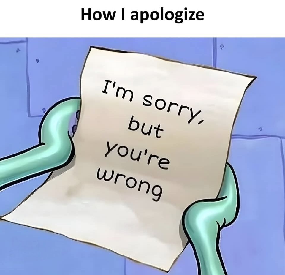 This meme uses a still frame from the animated series SpongeBob SquarePants, showing the character Squidward Tentacles' teal hands holding a crumpled piece of paper. Text at the top of the image reads "How I apologize", while the text written on the paper says "I'm sorry, but you're wrong". The joke comes from the relatable depiction of a passive-aggressive non-apology, where the speaker pretends to take accountability while still shifting blame and asserting the other party is at fault.