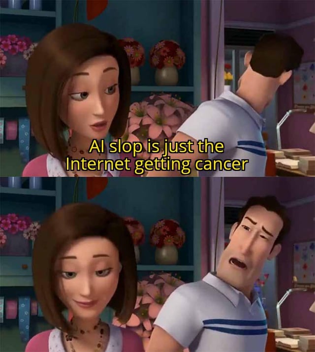 This is a two-panel reaction meme using characters from the 2007 animated film Bee Movie. In the first panel, the female character Vanessa speaks with a thoughtful expression while the male character Ken faces away from her, with overlaid text reading 'AI slop is just the Internet getting cancer'. In the second panel, Ken turns around with a shocked, bewildered, disgusted expression reacting to Vanessa's statement, while Vanessa wears a smug, self-satisfied smile. The joke frames the widely criticized trend of low-quality, mass-produced AI generated content (colloquially referred to as 'AI slop') as a harmful, malignant growth eroding internet culture, presented as a provocative take that elicits an extreme shocked reaction, with the poster claiming the take makes sense after deep consideration.