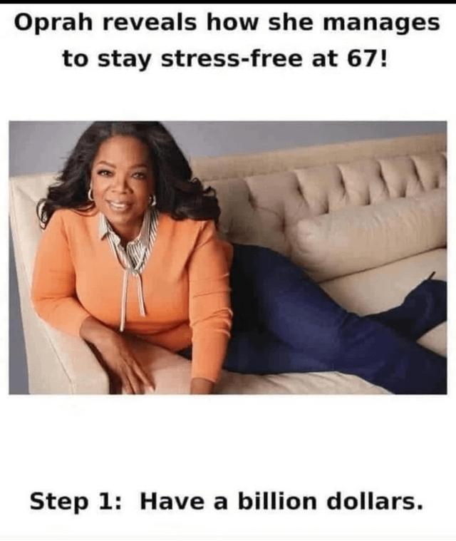 A meme featuring a photograph of Oprah Winfrey lying relaxed on a beige tufted couch, wearing an orange sweater over a striped collared shirt and blue pants. The top text reads 'Oprah reveals how she manages to stay stress-free at 67!' and the bottom text delivers the punchline: 'Step 1: Have a billion dollars.' The humor stems from the sarcastic contrast between the seemingly genuine self-help premise and the absurdly privileged solution, mocking the idea that wealth eliminates stress.