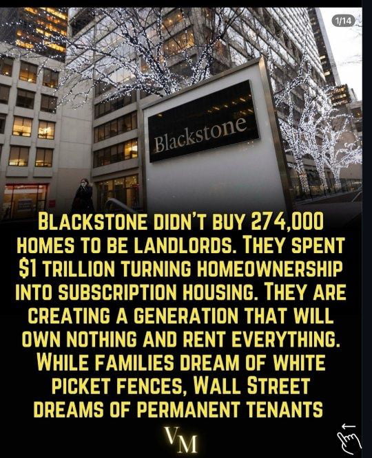 A photograph of the Blackstone building, a large commercial structure with a prominent 'Blackstone' sign, surrounded by trees decorated with white lights. A person is visible walking in front of the building. Overlaid in bold yellow uppercase text is a critical message accusing Blackstone of acquiring 274,000 homes and investing $1 trillion to convert homeownership into 'subscription housing,' allegedly aiming to create a generation that rents rather than owns property. The text contrasts familial aspirations for homeownership ('white picket fences') with Wall Street's purported goal of permanent tenancy.