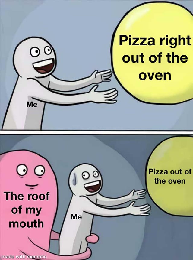 This is a 2-panel relatable comic meme. The first panel shows a simple white cartoon character labeled 'Me' reaching eagerly with both hands towards a yellow bubble representing 'Pizza right out of the oven', with an excited, happy expression. The second panel shows the same 'Me' character still reaching for the pizza, but a large pink cartoon character personifying 'The roof of my mouth' is holding the 'Me' character back from behind, referencing the extremely common, unpleasant experience of burning the roof of your mouth on food that is still too hot to eat.