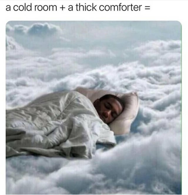 This relatable meme opens with text at the top reading 'a cold room + a thick comforter =', followed by a humorous edited visual of a man sleeping peacefully under a thick white comforter with his head on a pillow, resting directly on a sea of fluffy white clouds high in the sky. The image uses hyperbole to illustrate that the combination of a cold room and a thick comforter creates an extremely comfortable, heavenly, blissful sleeping experience that feels as luxurious as sleeping on clouds.
