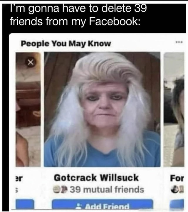A meme featuring a screenshot of Facebook's 'People You May Know' section. The top text reads 'I'm gonna have to delete 39 friends from my Facebook:'. Below is a Facebook friend suggestion showing a person with long, light-colored hair wearing a blue shirt. The suggested profile name is 'Gotcrack Willsuck' with '39 mutual friends' listed. The humor stems from the absurd and suggestive username paired with the high number of mutual friends, implying the user might need to delete friends to avoid such recommendations.