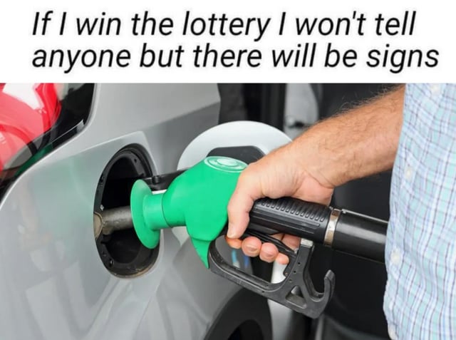 This is an image macro meme. At the top, there is text reading 'If I win the lottery I won't tell anyone but there will be signs'. The image below shows a real photo of a person inserting a gasoline pump nozzle backwards into their car's fuel inlet: the fuel-dispensing tip of the nozzle is left outside the tank, while the wider handle end is stuffed into the opening. This means all the gasoline being pumped will spill out onto the ground instead of filling the car. The joke is that this completely wasteful act, throwing away expensive gasoline with no care at all, is a clear 'sign' that the person has won the lottery and now has more money than they care to spend on fuel, which resonates strongly with audiences facing high modern gas prices.