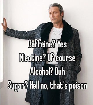 This meme features a photo of actor Mads Mikkelsen leaning against a plain white wall with a cool, unbothered expression. Overlaid text outlines a list of substances, with affirmative responses for consuming caffeine, nicotine, and alcohol, followed by a hard rejection of sugar as poison. The joke highlights the illogical, contradictory priorities many people hold when evaluating what substances they consider harmful to their health, embracing clearly harmful substances while rejecting sugar as uniquely dangerous.