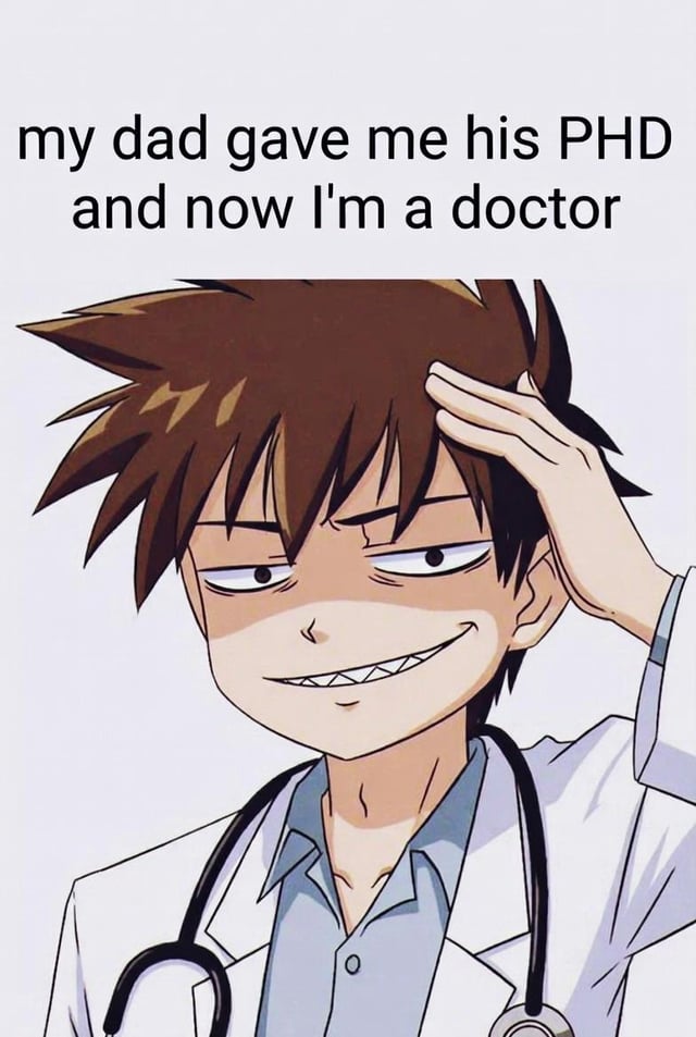 The meme features an animated male character with brown spiky hair, wearing a white lab coat and a stethoscope around his neck. He has a smug expression, characterized by half-lidded eyes and a toothy grin, while scratching the back of his head with his right hand. Above the character is a text overlay that reads: 'my dad gave me his PHD and now I'm a doctor'. The humor stems from a pun: a PhD (Doctor of Philosophy) is an academic degree, not a medical license, yet the character incorrectly assumes inheriting a PhD qualifies him as a medical doctor, creating a sarcastic and funny scenario.