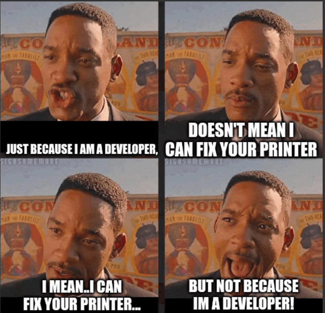 This is a 4-panel reaction meme using footage of actor Will Smith from the 2015 film *Concussion*. The text across the panels tells a relatable joke about software developer stereotypes: the first panel states 'JUST BECAUSE I AM A DEVELOPER,', the second continues 'DOESN'T MEAN I CAN FIX YOUR PRINTER', the third backtracks with 'I MEAN..I CAN FIX YOUR PRINTER...', and the final panel finishes 'BUT NOT BECAUSE IM A DEVELOPER!'. The humor comes from the common misconception that all tech workers can fix any tech-related hardware issue, while also acknowledging that most developers have enough general tech literacy to troubleshoot basic printer problems anyway, independent of their professional software development skills.
