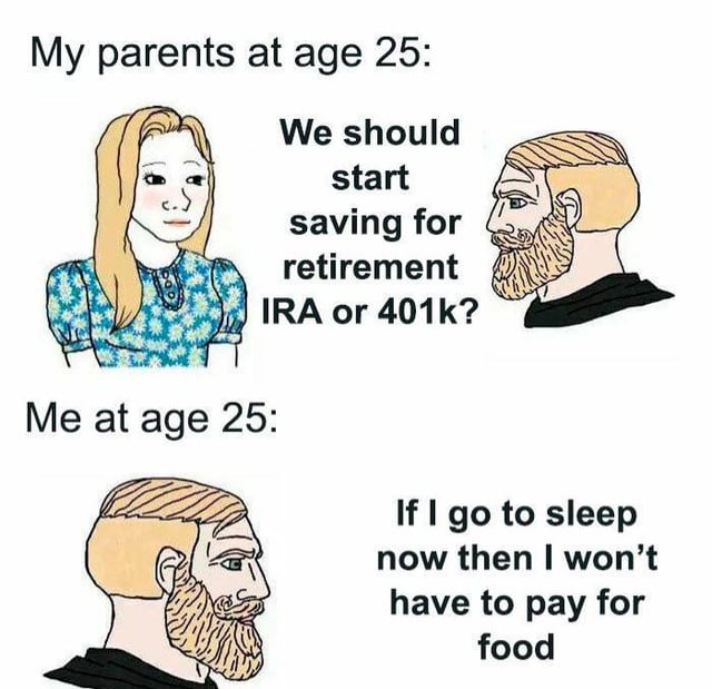 This is a two-part hand-drawn comparison meme highlighting the stark difference in financial stability between older and younger generations at the same age of 25. The top section depicts the meme creator's parents at 25, having a practical discussion about starting to save for retirement using IRA or 401k accounts, showing they had enough financial security to plan for their long-term future. The bottom section depicts the meme creator at 25, only focused on avoiding an immediate basic expense: he thinks if he goes to sleep right away, he will not need to spend money on food, highlighting the struggle of current young adults who face higher cost of living, lower relative wages, and far less financial security compared to their parents' generation, to the point they cannot even consider long-term savings when they are worried about covering basic daily costs.