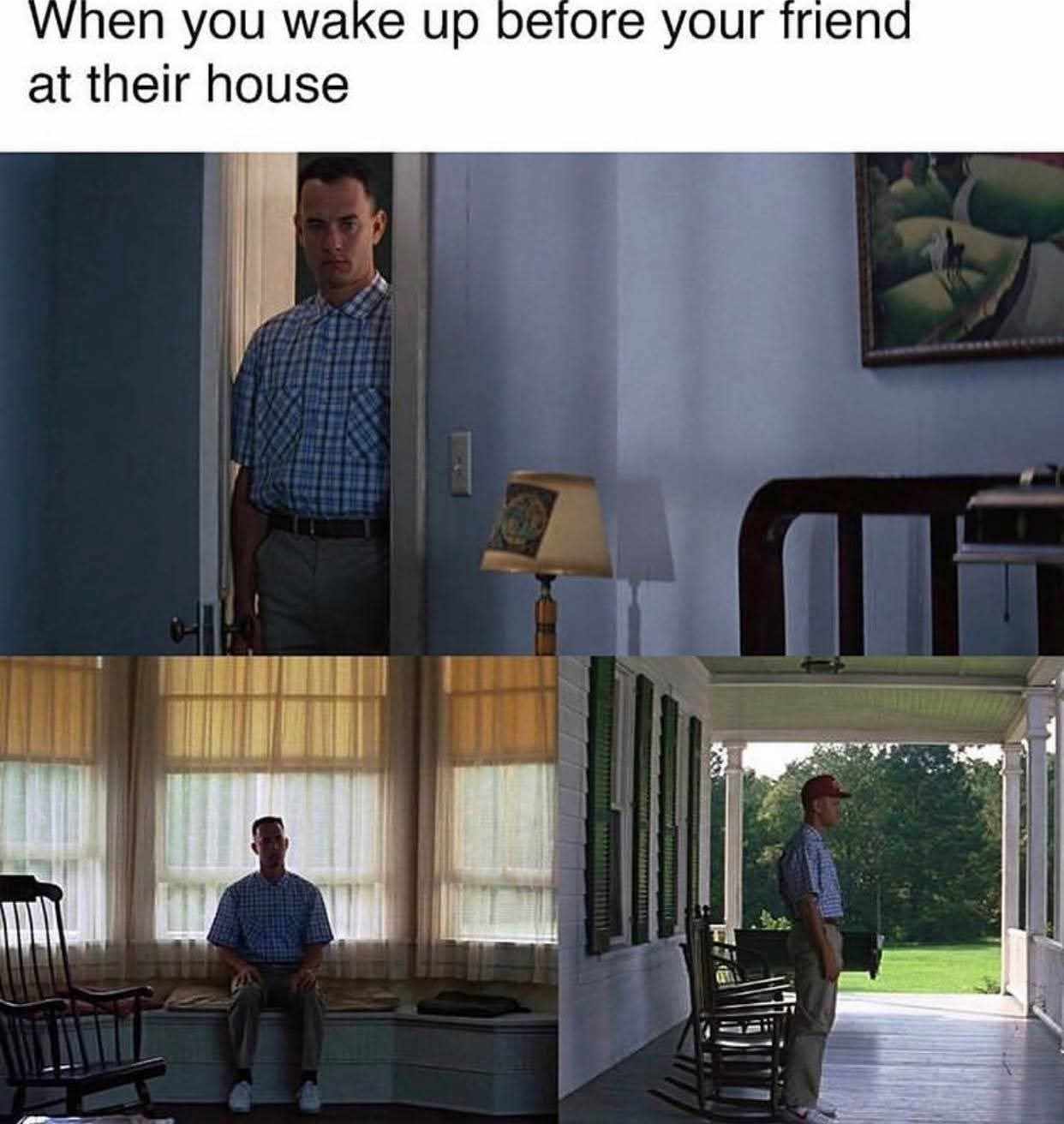 A meme featuring four sequential screenshots of Tom Hanks portraying Forrest Gump from the 1994 film 'Forrest Gump.' The top text reads 'When you wake up before your friend at their house,' humorously capturing the relatable and slightly awkward experience of not knowing how to occupy oneself after waking up earlier than a host friend. The panels depict Forrest in various passive positions: standing tentatively in a doorway, standing in a room with a lamp, sitting quietly by a window with sheer curtains, and standing on a porch—all reflecting the hesitant, 'what do I do now?' feeling of the scenario.