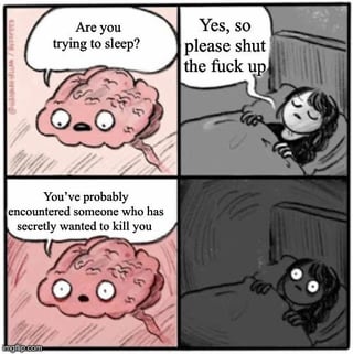 This is a 4-panel comic meme that jokes about the extremely relatable experience of trying to fall asleep at night, only for your own brain to derail your attempt with intrusive, anxiety-inducing thoughts. Panel 1: A personified pink cartoon brain asks the woman 'Are you trying to sleep?'. Panel 2: The tired woman lying in bed responds 'Yes, so please shut the fuck up'. Panel 3: The brain ignores her request and drops a disturbing intrusive thought: 'You've probably encountered someone who has secretly wanted to kill you'. Panel 4: The woman is now completely wide awake, staring wide-eyed in the dark, unable to fall asleep anymore after the unsettling thought. The meme perfectly captures how overactive brains ruin sleep for many people.