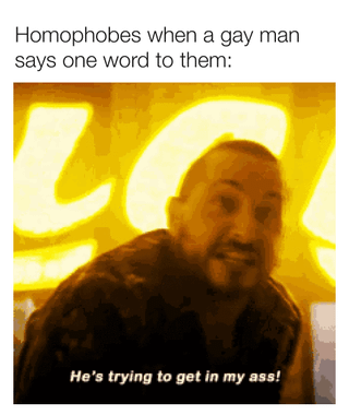 A four-panel meme featuring a man with a beard against a yellow-lit background, displaying increasingly exaggerated expressions of shock and anger. Each panel has the top text 'Homophobes when a gay man says one word to them:' and the bottom text 'He's trying to get in my ass!'. The man's expressions progress from wide-eyed surprise to shouting, satirizing the overblown and irrational reactions of homophobic individuals to minimal interaction with gay men.