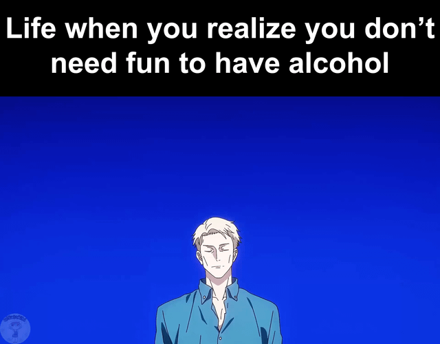 A meme featuring a static animated character with short blonde hair, wearing a blue button-up shirt, standing against a solid blue background. At the top of the image, there is a black bar with white text that reads: 'Life when you realize you don't need fun to have alcohol'. The character has a neutral, slightly indifferent expression with closed eyes and a relaxed posture, creating a humorous contrast with the sarcastic text about consuming alcohol without needing a fun occasion. A small, circular watermark is present in the bottom left corner, though its text is illegible.