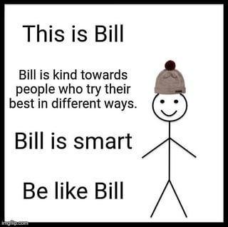 A simple meme featuring a stick figure character named Bill, depicted with a smiling face and a beanie hat. The image contains text that introduces Bill as kind towards those who try their best and smart, concluding with the encouragement 'Be like Bill'. The design is minimalistic, with black text on a white background and a basic stick figure illustration.