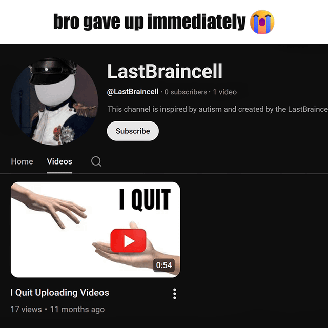 A Reddit meme humorously depicting the relatable scenario of starting a new hobby and quickly quitting. The top text reads 'bro gave up immediately' with a group emoji. Below is a screenshot of a fictional YouTube channel page for 'LastBrainCell,' which shows 0 subscribers, 1 video, and a description stating it is 'inspired by autism and created by the LastBrainCell.' Under the channel page, there is a video thumbnail titled 'I Quit Uploading Videos' with 17 views from 11 months ago. The thumbnail features two hands: one reaching out toward a YouTube play button icon held by the other hand, with the text 'I QUIT' prominently displayed. The meme satirizes the tendency to abandon new endeavors shortly after beginning them.