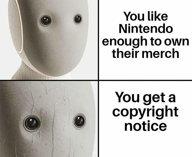 A 2x2 four-panel meme featuring a gray, humanoid character with large, round eyes. The top-left panel shows the character with a neutral expression. The top-right panel contains bold black text: 'You like Nintendo enough to own their merch'. The bottom-left panel shows the same character now with visible sweat droplets, signaling anxiety. The bottom-right panel contains bold black text: 'You get a copyright notice'. The humor stems from the unexpected, relatable contrast between being a passionate fan and facing legal consequences.
